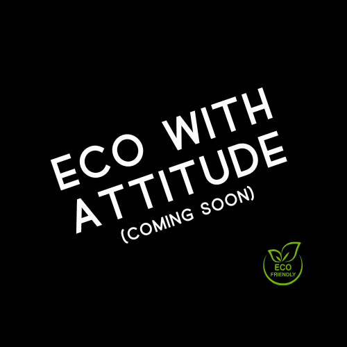 Eco with Attitude (Coming Soon)